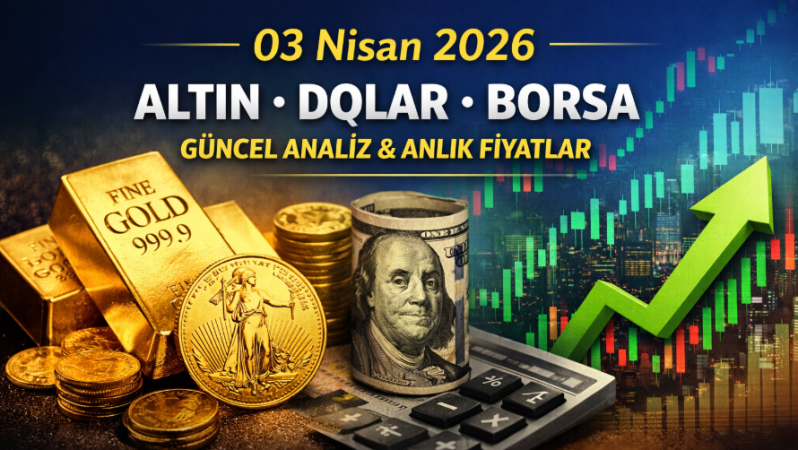 03 Nisan 2026 Güncel Altın, Dolar ve Borsa Analizi (Anlık Veriler)