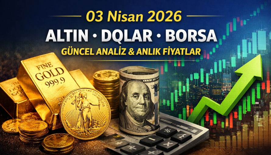 03 Nisan 2026 Güncel Altın, Dolar ve Borsa Analizi (Anlık Veriler)